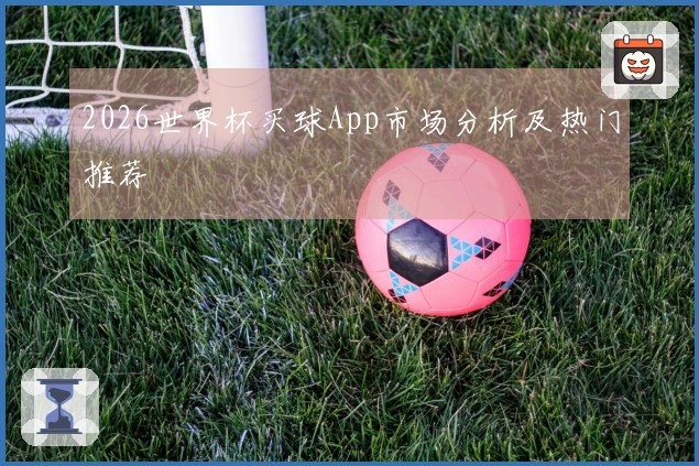 2026世界杯买球App市场分析及热门推荐