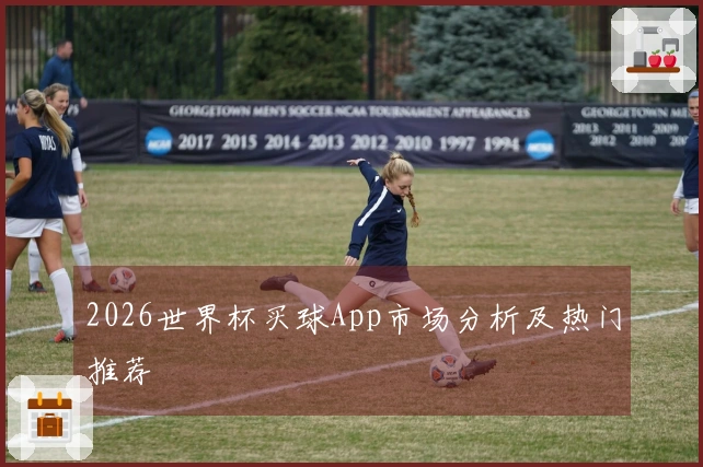 2026世界杯买球App市场分析及热门推荐