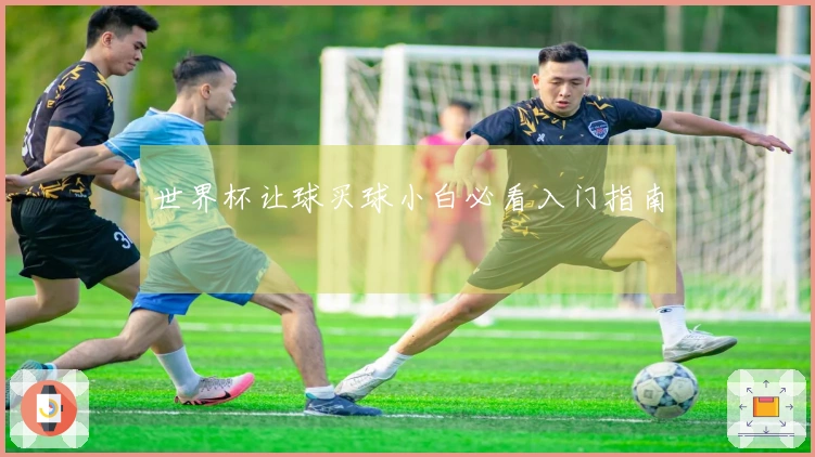 世界杯让球买球小白必看入门指南